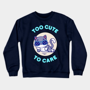 Too cute to care - cute and funny cat quote for pet lovers Crewneck Sweatshirt